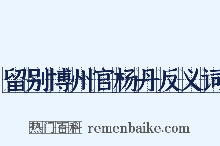 留别博州官杨丹反义词是什么意思的图片